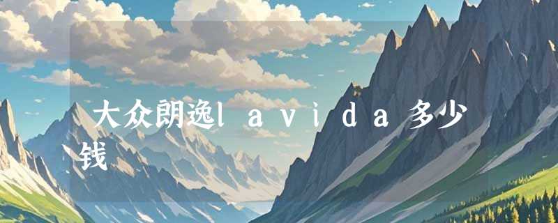 大众朗逸lavida多少钱